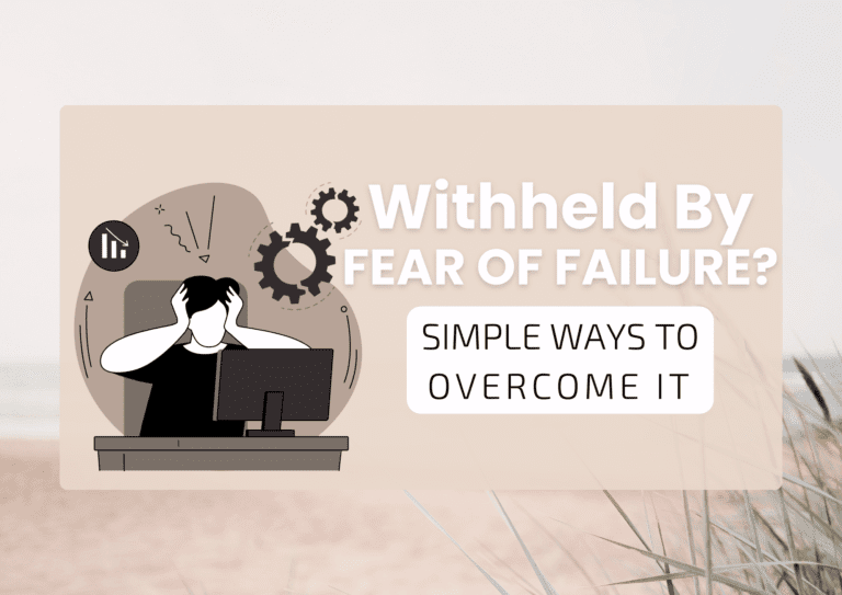 Withheld By Fear Of Failure? Simple Ways To Overcome It