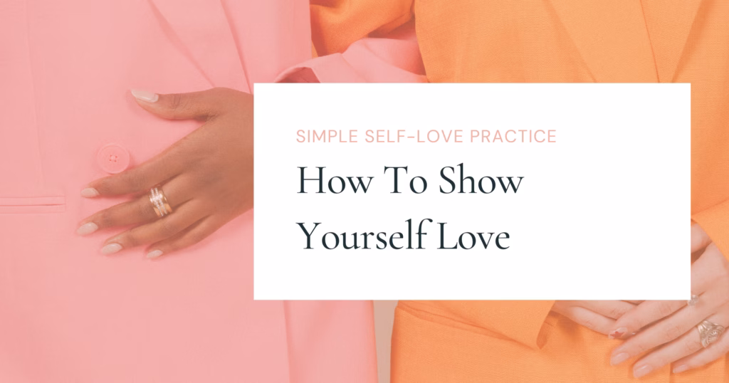 Two women wearing pastel suits, one pink and one orange, with their hands gently resting on their waists. The image includes a text box that reads: 'Simple Self-Love Practice – How To Show Yourself Love.